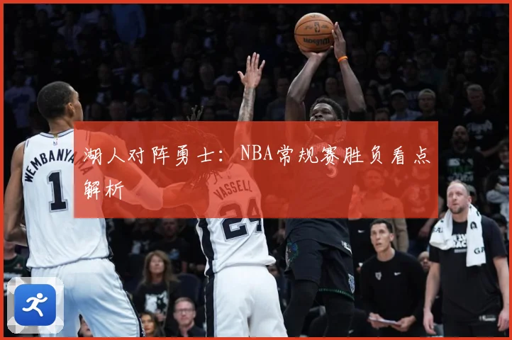 湖人对阵勇士：NBA常规赛胜负看点解析