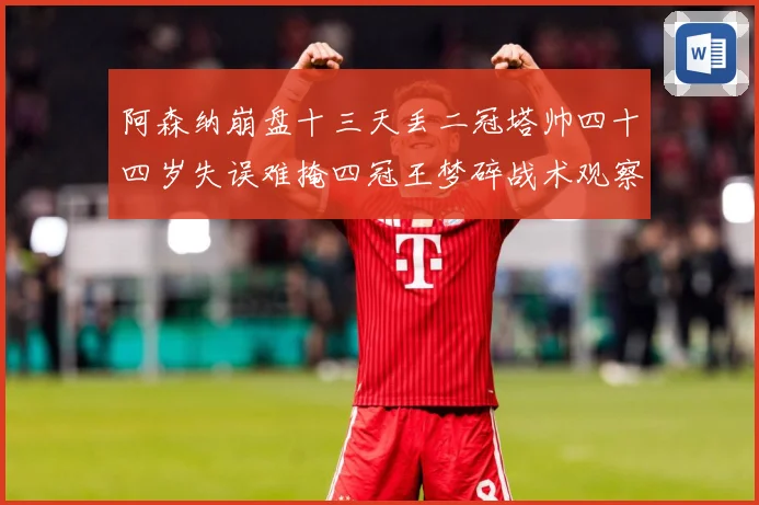 阿森纳崩盘十三天丢二冠塔帅四十四岁失误难掩四冠王梦碎战术观察