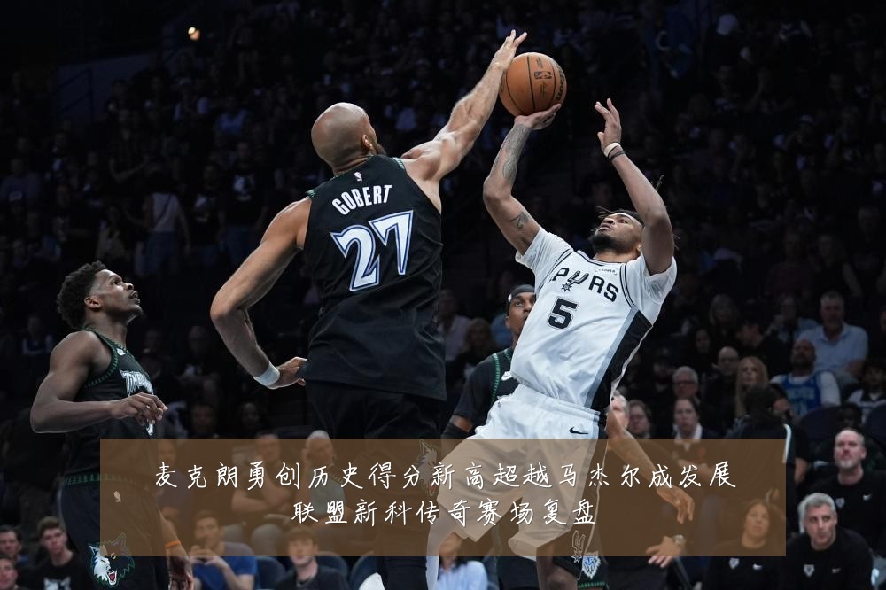 麦克朗勇创历史得分新高超越马杰尔成发展联盟新科传奇赛场复盘