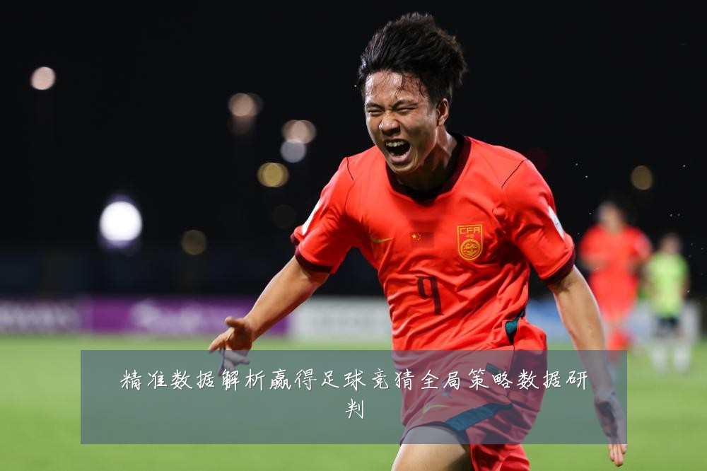 精准数据解析赢得足球竞猜全局策略数据研判