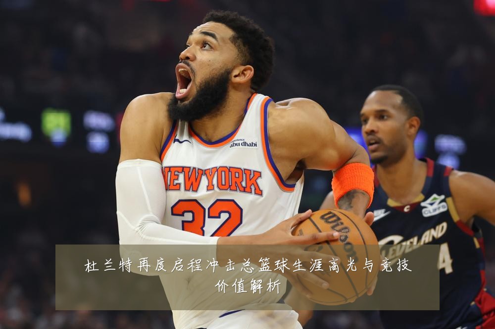 杜兰特再度启程冲击总篮球生涯高光与竞技价值解析